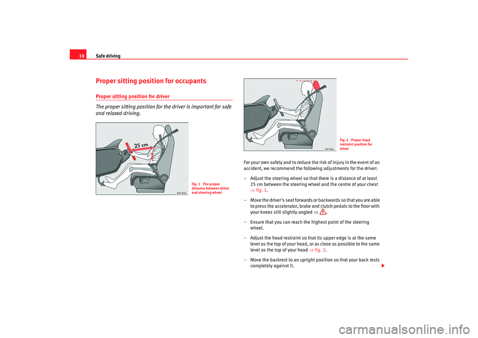 Seat Altea 2008 User Guide Safe driving
10Proper sitting position for occupantsProper sitting position for driver
The proper sitting position for the driver is important for safe 
and relaxed driving.
For your own safety and to