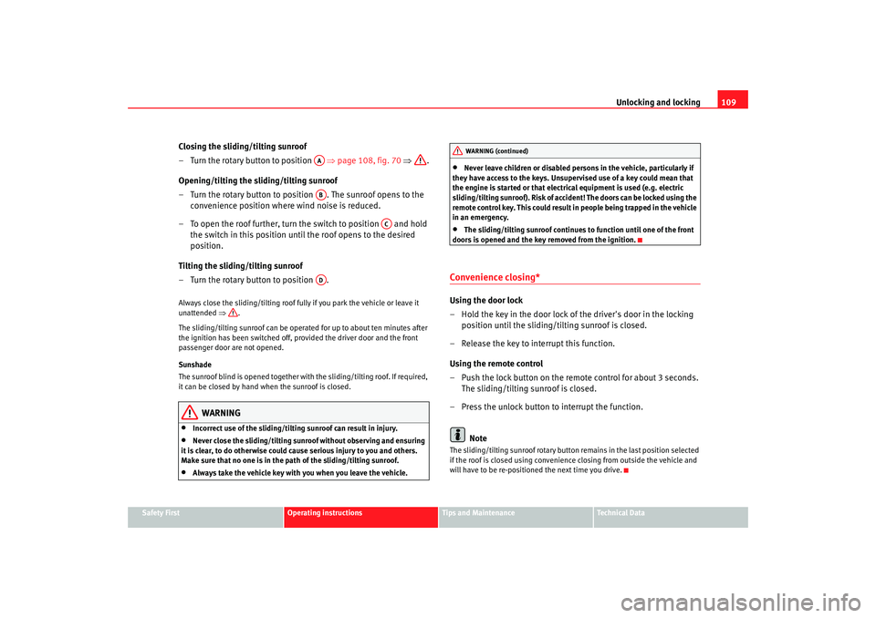 Seat Altea 2008  Owners Manual Unlocking and locking109
Safety First
Operating instructions
Tips and Maintenance
Te c h n i c a l  D a t a
Closing the sliding/tilting sunroof
– Turn the rotary button to position    ⇒page 108, f