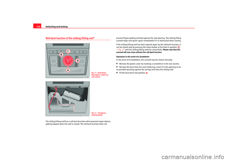 Seat Altea 2008  Owners Manual Unlocking and locking
110Roll-back function of the sliding/tilting roof*The sliding/tilting roof has a  roll-back function which prevents larger objects 
getting trapped when the roof is closed. The r