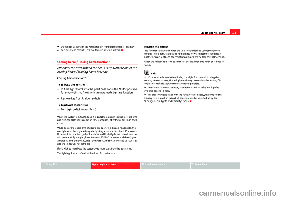 Seat Altea 2008  Owners Manual Lights and visibility113
Safety First
Operating instructions
Tips and Maintenance
Te c h n i c a l  D a t a
•
Do not put stickers on the windscreen in front of the sensor. This may 
cause disruption