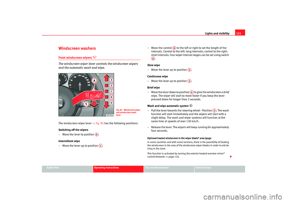 Seat Altea 2008 Owners Manual Lights and visibility121
Safety First
Operating instructions
Tips and Maintenance
Te c h n i c a l D a t a
Windscreen washersFront windscreen wipers
The windscreen wiper lever controls the win Seat Altea 2008 Owners Manual Lights and visibility121
Safety First
Operating instructions
Tips and Maintenance
Te c h n i c a l D a t a
Windscreen washersFront windscreen wipers
The windscreen wiper lever controls the win