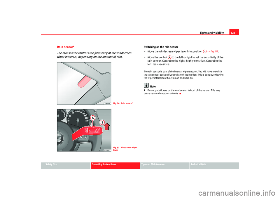 Seat Altea 2008 Owners Manual Lights and visibility123
Safety First
Operating instructions
Tips and Maintenance
Te c h n i c a l D a t a
Rain sensor*
The rain sensor controls the frequency of the windscreen
wiper intervals, depe Seat Altea 2008 Owners Manual Lights and visibility123
Safety First
Operating instructions
Tips and Maintenance
Te c h n i c a l D a t a
Rain sensor*
The rain sensor controls the frequency of the windscreen
wiper intervals, depe