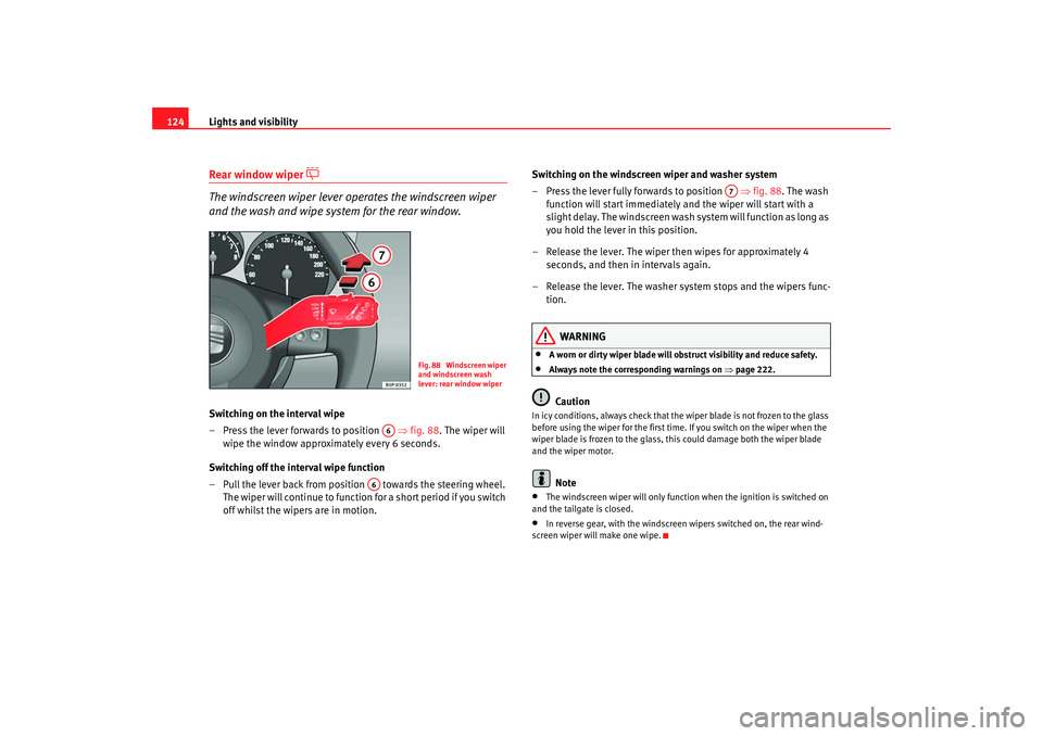 Seat Altea 2008 Owners Manual Lights and visibility
124Rear window wiper
The windscreen wiper lever operates the windscreen wiper
and the wash and wipe system for the rear window.
Switching on the interval wipe
– Press t Seat Altea 2008 Owners Manual Lights and visibility
124Rear window wiper
The windscreen wiper lever operates the windscreen wiper
and the wash and wipe system for the rear window.
Switching on the interval wipe
– Press t