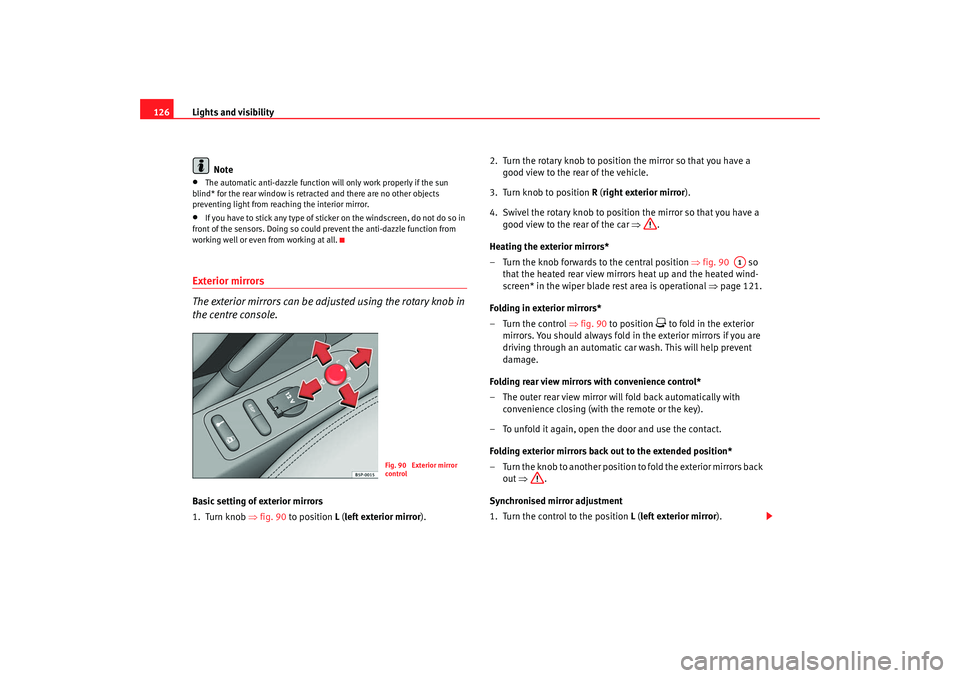 Seat Altea 2008 Owners Manual Lights and visibility
126
Note•
The automatic anti-dazzle function will only work properly if the sun
blind* for the rear window is retracted and there are no other objects
preventing light from r Seat Altea 2008 Owners Manual Lights and visibility
126
Note•
The automatic anti-dazzle function will only work properly if the sun
blind* for the rear window is retracted and there are no other objects
preventing light from r
