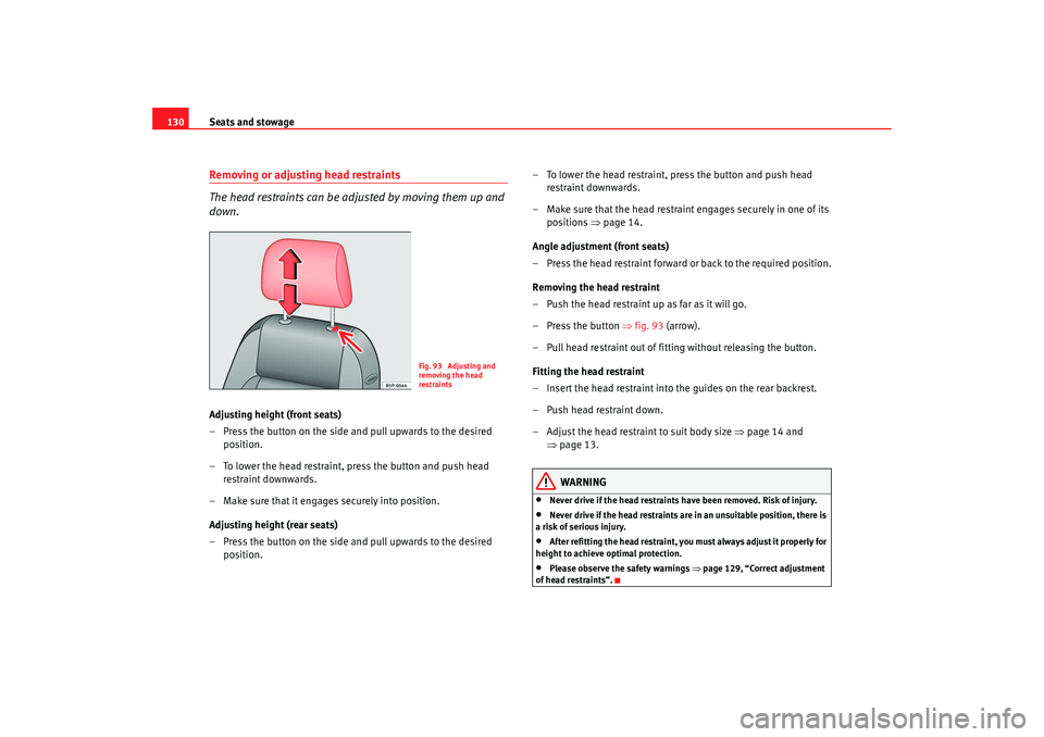 Seat Altea 2008  Owners Manual Seats and stowage
130Removing or adjust ing head restraints
The head restraints can be adjusted by moving them up and 
down.Adjusting height (front seats)
– Press the button on the side and pull upw