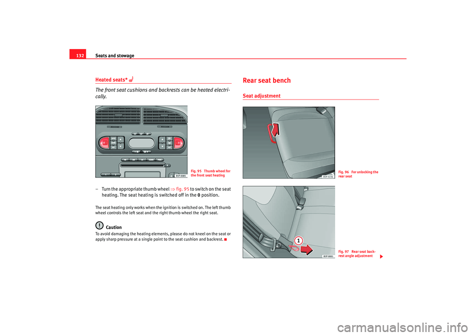 Seat Altea 2008  Owners Manual Seats and stowage
132Heated seats* 
 
The front seat cushions and backrests can be heated electri-
cally.
– Turn the appropriate thumb wheel  ⇒fig. 95 t o  s w i t ch  o n  t h e  s e a t  
hea