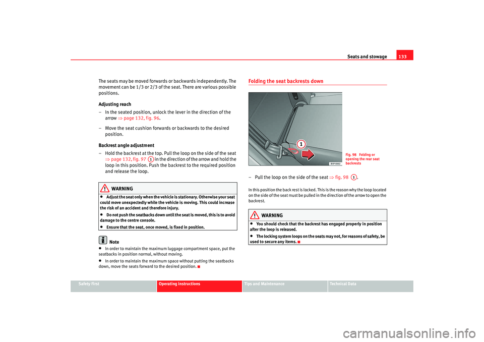Seat Altea 2008  Owners Manual Seats and stowage133
Safety First
Operating instructions
Tips and Maintenance
Te c h n i c a l  D a t a
The seats may be moved forwards or backwards independently. The 
movement can be 1/3 or 2/3 of t