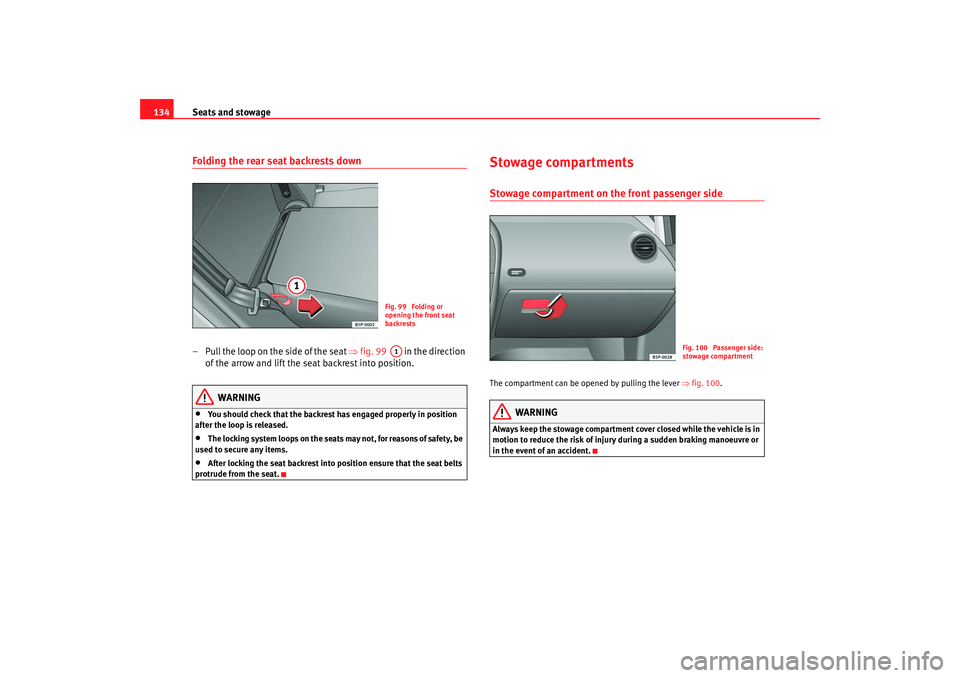Seat Altea 2008  Owners Manual Seats and stowage
134Folding the rear seat backrests down– Pull the loop on the side of the seat  ⇒fig. 99    in the direction 
of the arrow and lift the seat backrest into position.
WARNING
•
Y