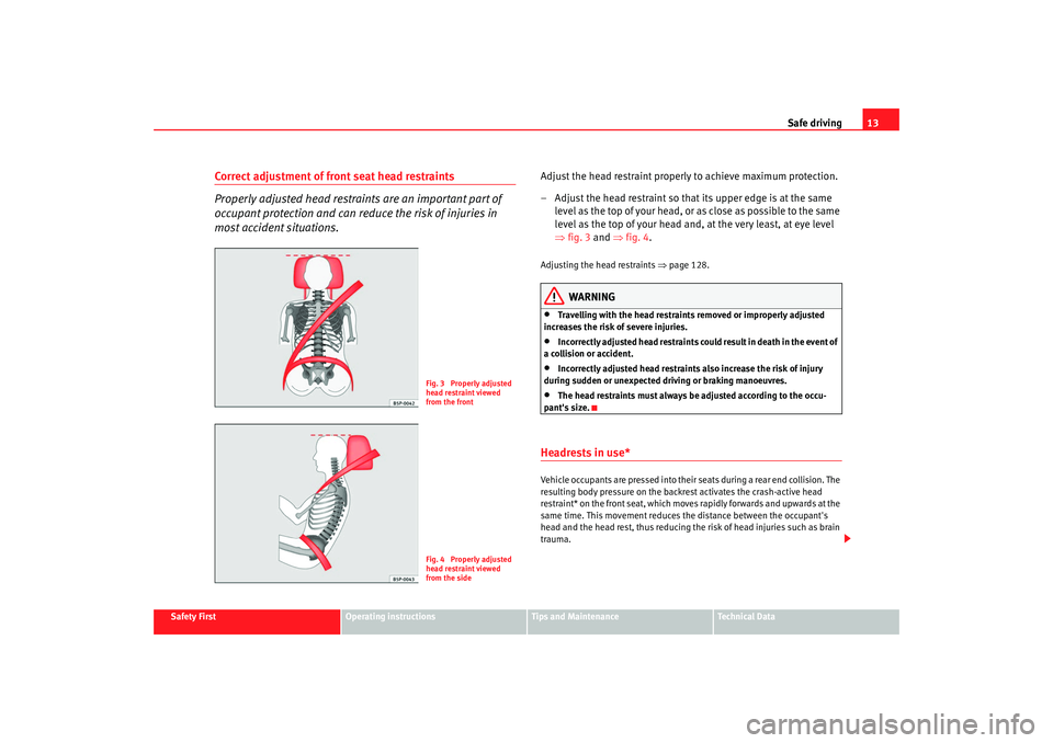 Seat Altea 2008 User Guide Safe driving13
Safety First
Operating instructions
Tips and Maintenance
Te c h n i c a l D a t a
Correct adjustment of front seat head restraints
Properly adjusted head restraints are an important pa Seat Altea 2008 User Guide Safe driving13
Safety First
Operating instructions
Tips and Maintenance
Te c h n i c a l D a t a
Correct adjustment of front seat head restraints
Properly adjusted head restraints are an important pa