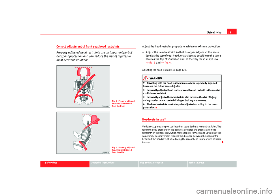 Seat Altea 2008 User Guide Safe driving13
Safety First
Operating instructions
Tips and Maintenance
Te c h n i c a l  D a t a
Correct adjustment of front seat head restraints
Properly adjusted head restraints are an important pa