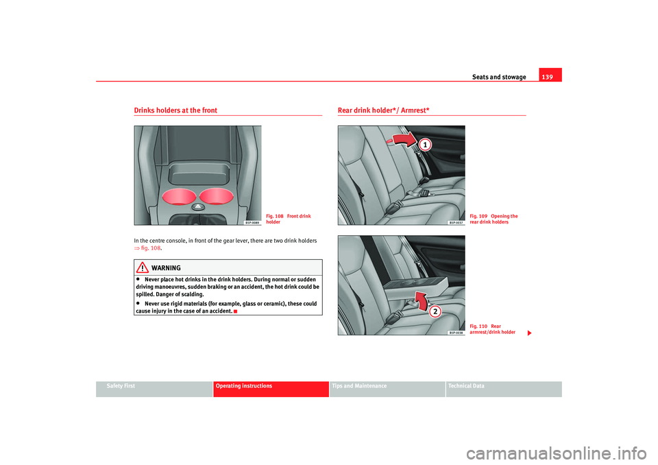 Seat Altea 2008  Owners Manual Seats and stowage139
Safety First
Operating instructions
Tips and Maintenance
Te c h n i c a l  D a t a
Drinks holders at the frontIn the centre console, in front of the gear lever, there are two drin