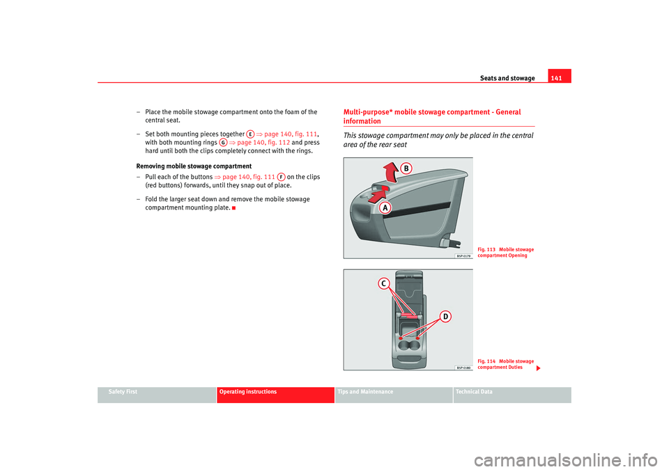 Seat Altea 2008  Owners Manual Seats and stowage141
Safety First
Operating instructions
Tips and Maintenance
Te c h n i c a l  D a t a
– Place the mobile stowage compartment onto the foam of the 
central seat.
– Set both mounti