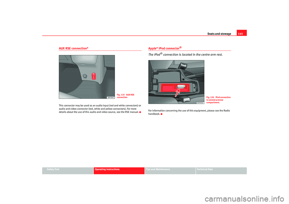 Seat Altea 2008  Owners Manual Seats and stowage145
Safety First
Operating instructions
Tips and Maintenance
Te c h n i c a l  D a t a
AUX RSE connection*This connector may be used as an audi o input (red and white connectors) or 
