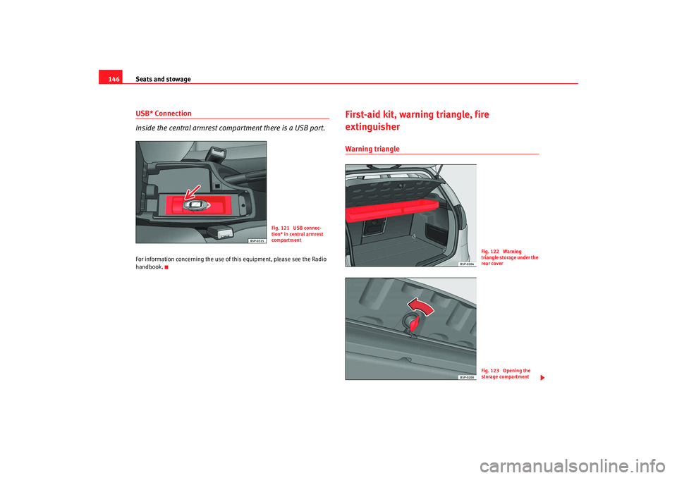 Seat Altea 2008  Owners Manual Seats and stowage
146USB* Connection
Inside the central armrest compartment there is a USB port.For information concerning the use of this equipment, please see the Radio 
handbook.
First-aid kit, war