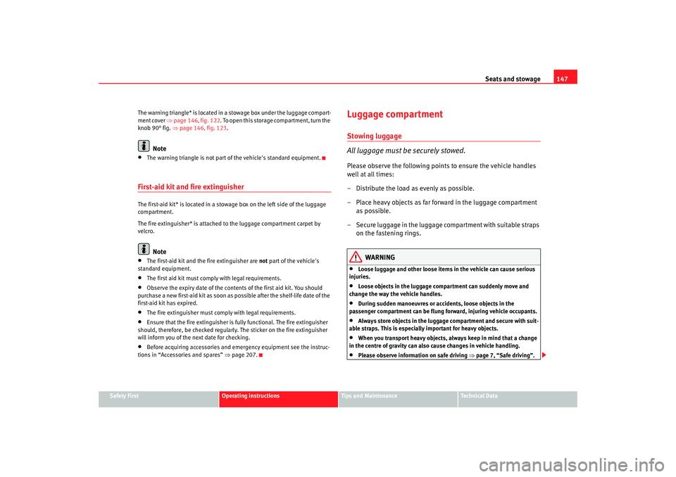 Seat Altea 2008  Owners Manual Seats and stowage147
Safety First
Operating instructions
Tips and Maintenance
Te c h n i c a l  D a t a
The warning triangle* is located in a stowage box under the luggage compart-
ment cover 
⇒page