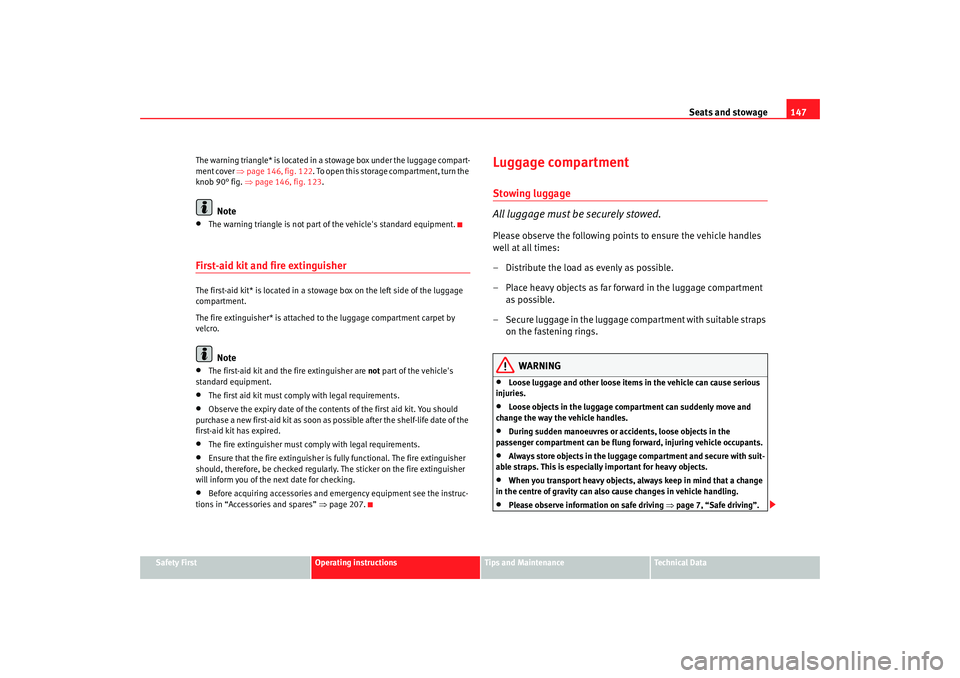 Seat Altea 2008 Owners Guide Seats and stowage147
Safety First
Operating instructions
Tips and Maintenance
Te c h n i c a l  D a t a
The warning triangle* is located in a stowage box under the luggage compart-
ment cover 
⇒page