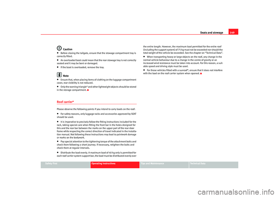 Seat Altea 2008  Owners Manual Seats and stowage149
Safety First
Operating instructions
Tips and Maintenance
Te c h n i c a l  D a t a
Caution
•
Before closing the tailgate, ensure that the stowage compartment tray is 
correctly 