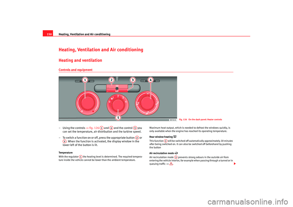 Seat Altea 2008  Owners Manual Heating, Ventilation and Air conditioning
150Heating, Ventilation and Air conditioningHeating and ventilationControls and equipment– Using the controls  ⇒fig. 126   and   and the control   you 
ca