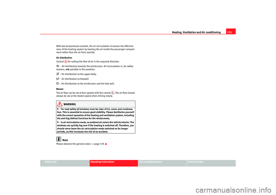 Seat Altea 2008  Owners Manual Heating, Ventilation and Air conditioning 151
Safety First
Operating instructions
Tips and Maintenance
Te c h n i c a l  D a t a
With low temperatures outside, the air recirculation increases the effe