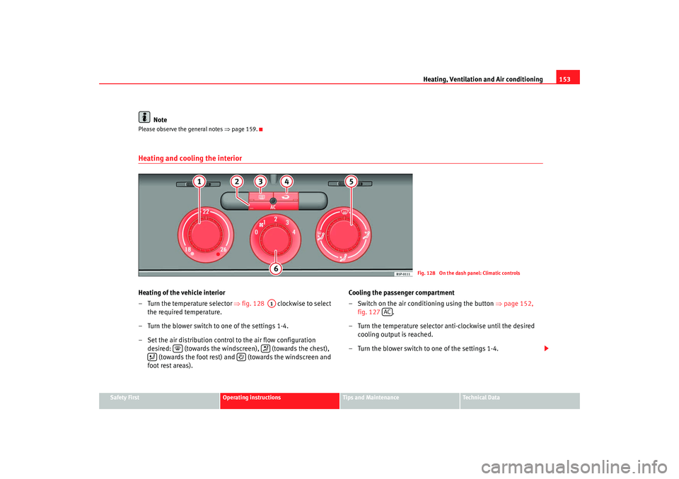 Seat Altea 2008  Owners Manual Heating, Ventilation and Air conditioning 153
Safety First
Operating instructions
Tips and Maintenance
Te c h n i c a l  D a t a
Note
Please observe the general notes  ⇒page 159.Heating and cooling 