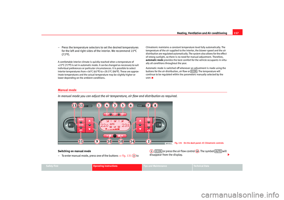 Seat Altea 2008  Owners Manual Heating, Ventilation and Air conditioning 157
Safety First
Operating instructions
Tips and Maintenance
Te c h n i c a l  D a t a
– Press the temperature selectors to set the desired temperatures 
fo