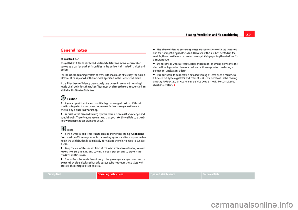 Seat Altea 2008  Owners Manual Heating, Ventilation and Air conditioning 159
Safety First
Operating instructions
Tips and Maintenance
Te c h n i c a l  D a t a
General notesThe pollen filter
The pollution filter (a combined particu