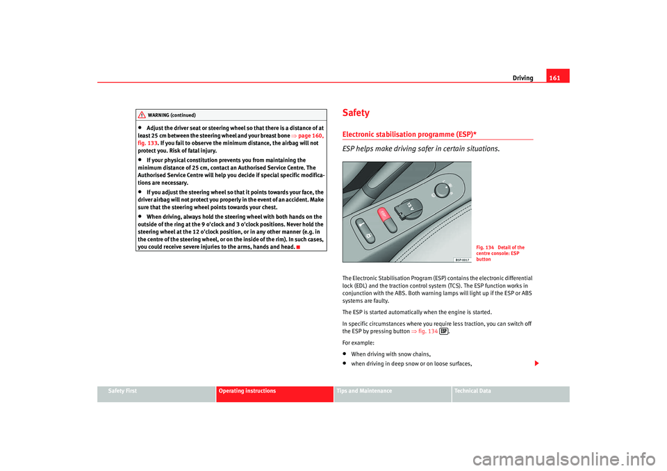 Seat Altea 2008  Owners Manual Driving161
Safety First
Operating instructions
Tips and Maintenance
Te c h n i c a l  D a t a
•
Adjust the driver seat or steering wheel so that there is a distance of at 
least 25 cm between the st