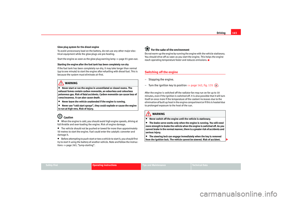 Seat Altea 2008  Owners Manual Driving165
Safety First
Operating instructions
Tips and Maintenance
Te c h n i c a l  D a t a
Glow plug system for the diesel engine
To avoid unnecessary load on the battery, do not use any other majo