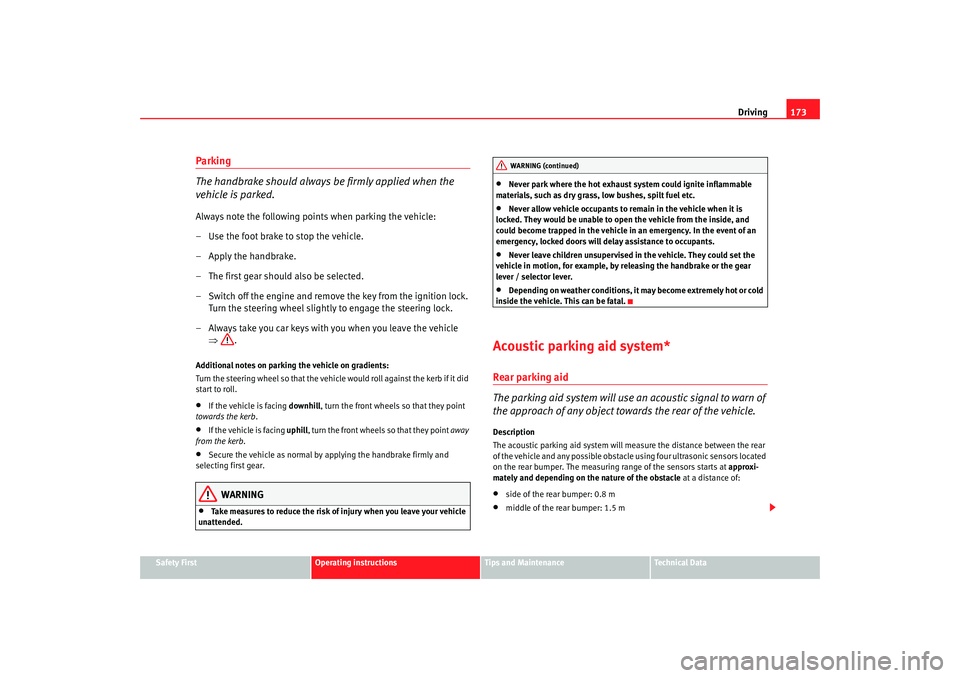 Seat Altea 2008  Owners Manual Driving173
Safety First
Operating instructions
Tips and Maintenance
Te c h n i c a l  D a t a
Parking
The handbrake should always be firmly applied when the 
vehicle is parked.Always note the followin