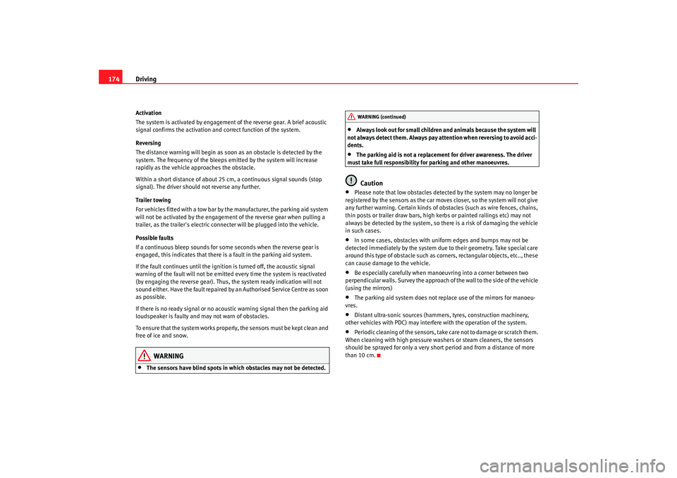 Seat Altea 2008  Owners Manual Driving
174Activation
The system is activated by engagement of the reverse gear. A brief acoustic 
signal confirms the activation and correct function of the system.
Reversing
The distance warning wil