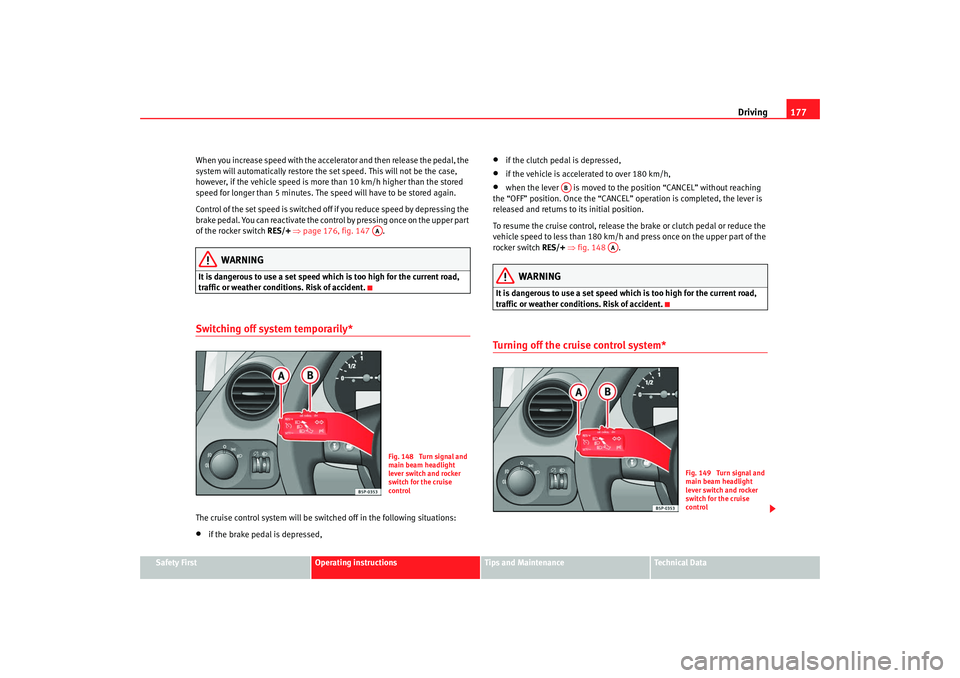 Seat Altea 2008  Owners Manual Driving177
Safety First
Operating instructions
Tips and Maintenance
Te c h n i c a l  D a t a
When you increase speed with the accelerator and then release the pedal, the 
system will automatically re