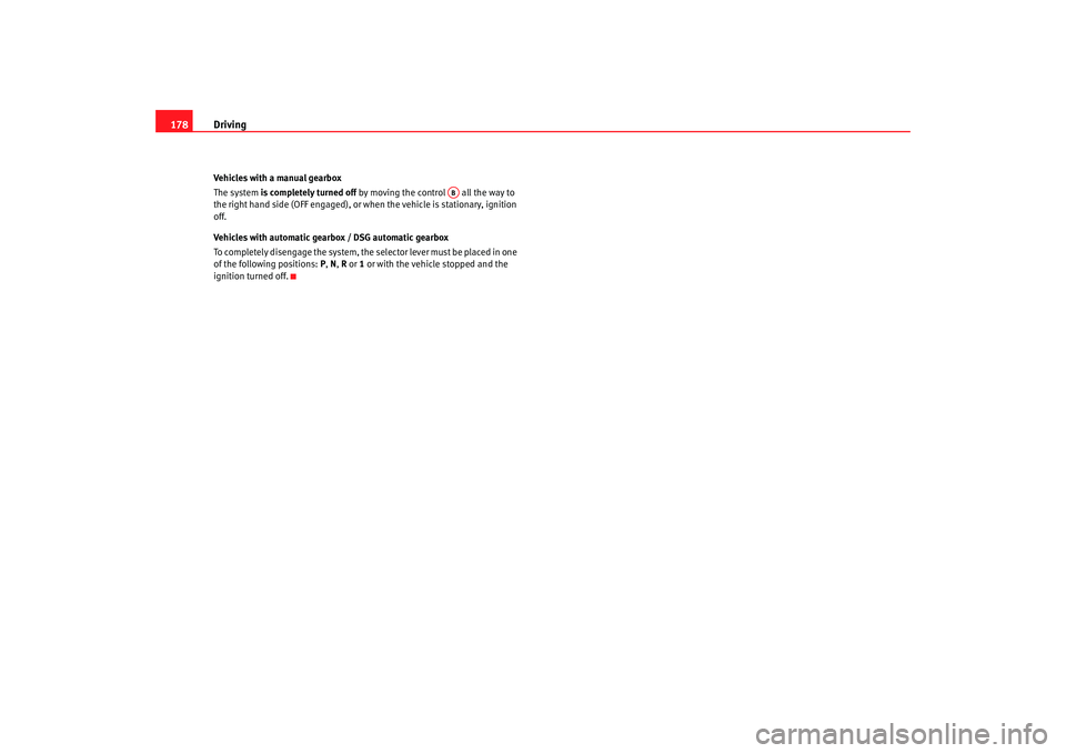 Seat Altea 2008  Owners Manual Driving
178Vehicles with a manual gearbox
The system  is completely turned off  by moving the control   all the way to 
the right hand side (OFF engaged), or when the vehicle is stationary, ignition 
