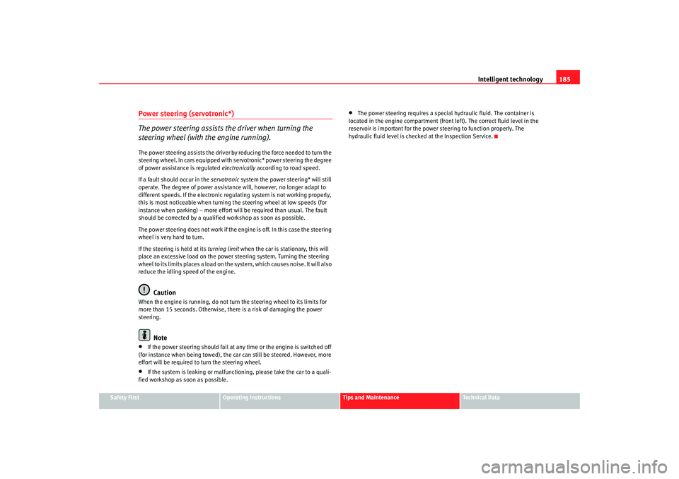 Seat Altea 2008 Service Manual Intelligent technology185
Safety First
Operating instructions
Tips and Maintenance
Te c h n i c a l  D a t a
Power steering (servotronic*)
The power steering assists the driver when turning the 
steer