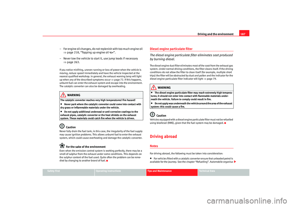 Seat Altea 2008  Owners Manual Driving and the environment187
Safety First
Operating instructions
Tips and Maintenance
Te c h n i c a l  D a t a
– For engine oil changes, do not replenish with too much engine oil 
⇒page 218, 