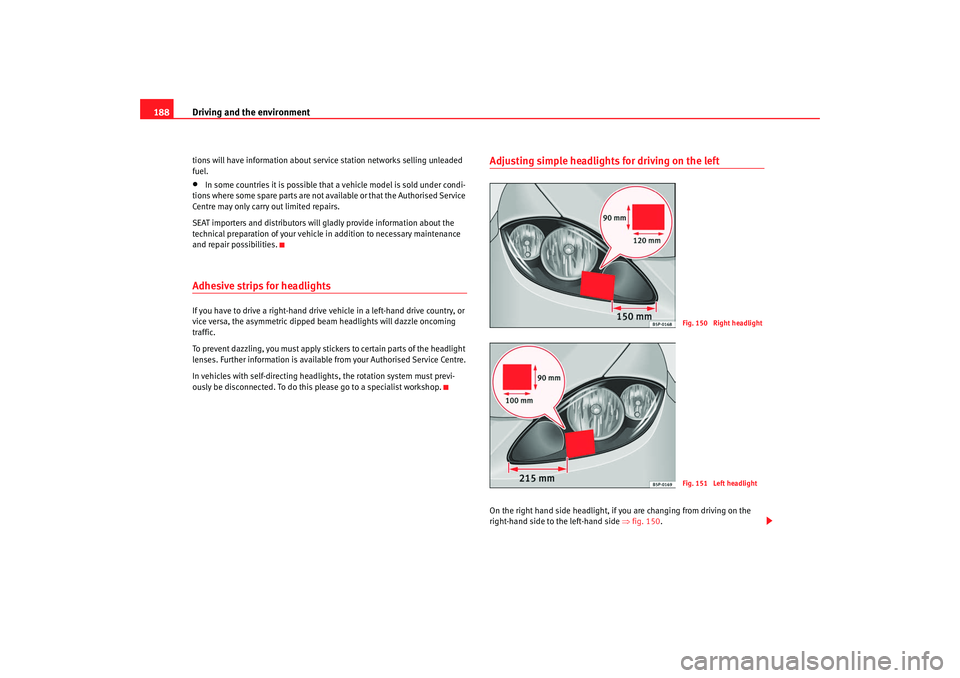 Seat Altea 2008  Owners Manual Driving and the environment
188tions will have information about service station networks selling unleaded 
fuel.•
In some countries it is possible that  a vehicle model is sold under condi-
tions w