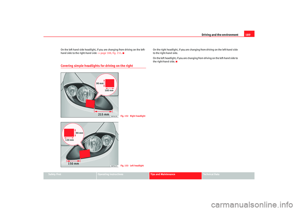 Seat Altea 2008  Owners Manual Driving and the environment189
Safety First
Operating instructions
Tips and Maintenance
Te c h n i c a l  D a t a
On the left hand side headlight, if y
ou are changing from driving on the left-
hand s