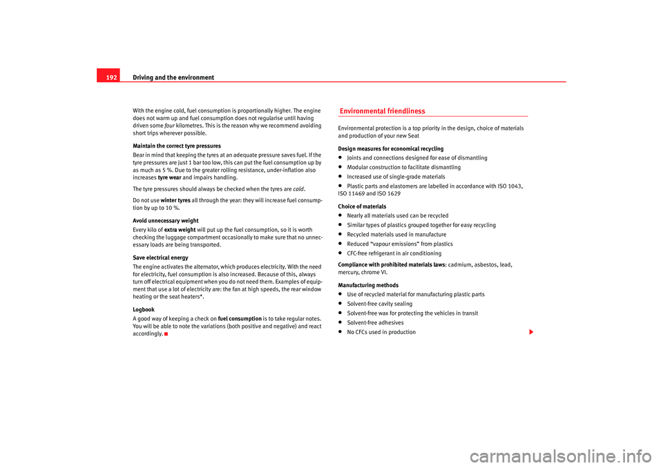 Seat Altea 2008 Service Manual Driving and the environment
192With the engine cold, fuel consumption is proportionally higher. The engine 
does not warm up and fuel consumptio n does not regularise until having 
driven some  four k