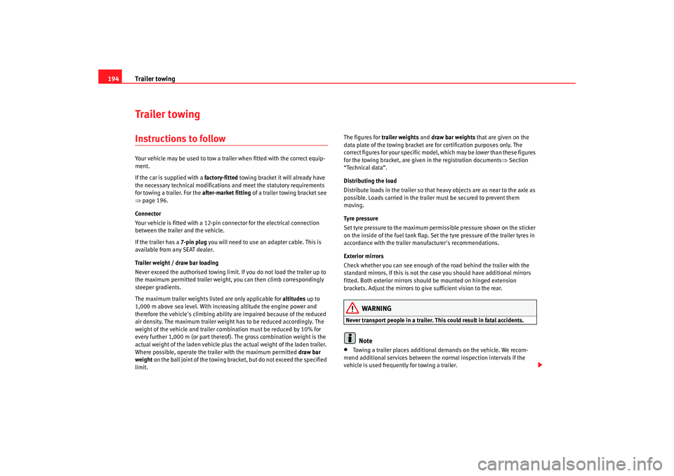 Seat Altea 2008  Owners Manual Trailer towing
194Trailer towingInstructions to followYour vehicle may be used to tow a trailer when fitted with the correct equip-
ment.
If the car is supplied with a  factory-fitted towing bracket i