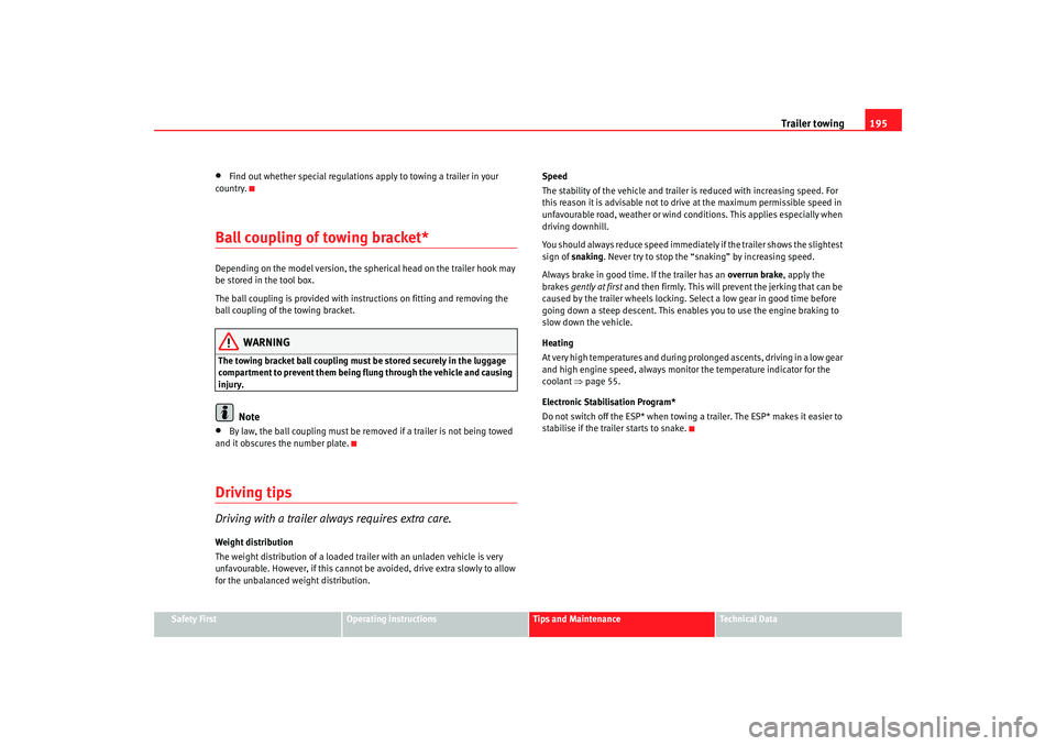Seat Altea 2008 Owners Guide Trailer towing195
Safety First
Operating instructions
Tips and Maintenance
Te c h n i c a l  D a t a
•
Find out whether special regulations apply to towing a trailer in your 
country.
Ball coupling 