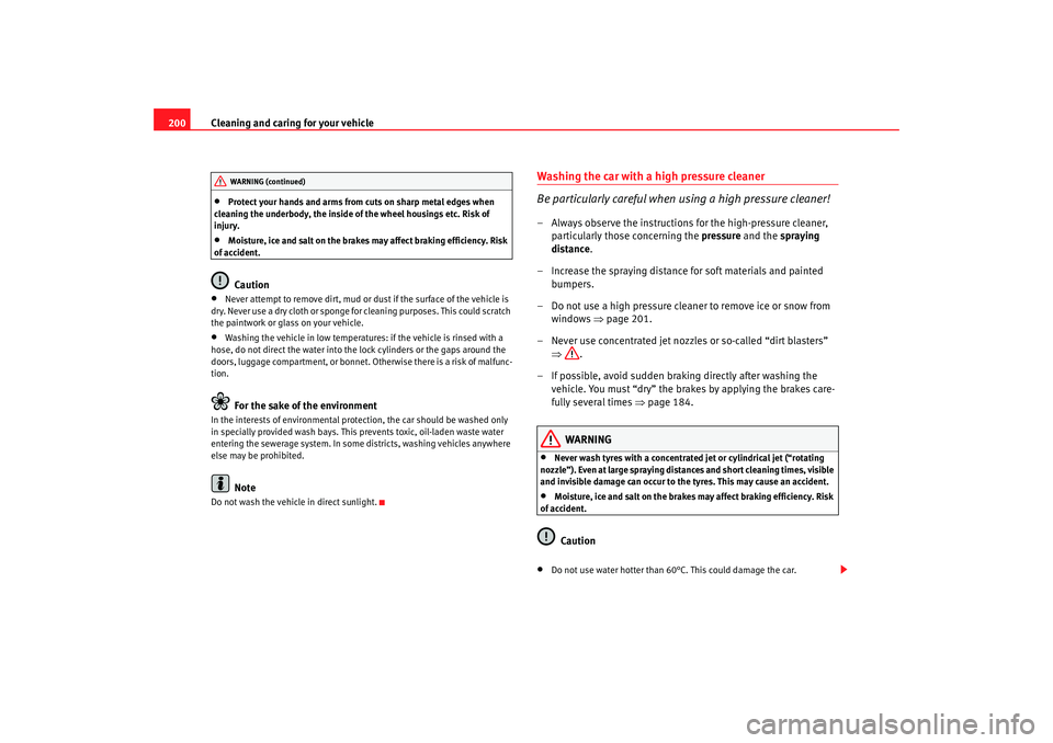 Seat Altea 2008  Owners Manual Cleaning and caring for your vehicle
200•
Protect your hands and arms from cuts on sharp metal edges when 
cleaning the underbody, the inside of the wheel housings etc. Risk of 
injury.
•
Moisture