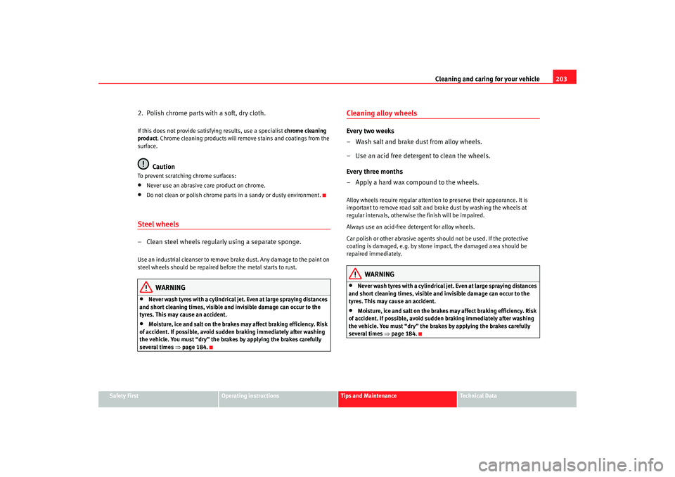 Seat Altea 2008  Owners Manual Cleaning and caring for your vehicle203
Safety First
Operating instructions
Tips and Maintenance
Te c h n i c a l  D a t a
2.  Polish chrome parts with a soft, dry cloth.If this does not provide satis