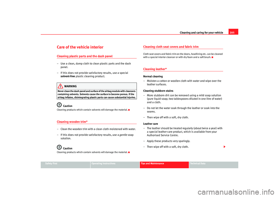 Seat Altea 2008  Owners Manual Cleaning and caring for your vehicle205
Safety First
Operating instructions
Tips and Maintenance
Te c h n i c a l  D a t a
Care of the vehicle interiorCleaning plastic parts and the dash panel– Use 
