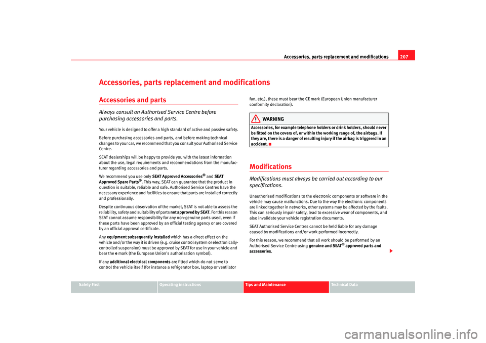 Seat Altea 2008  Owners Manual Accessories, parts replacement and modifications207
Safety First
Operating instructions
Tips and Maintenance
Te c h n i c a l  D a t a
Accessories, parts replacement and modificationsAccessories and p