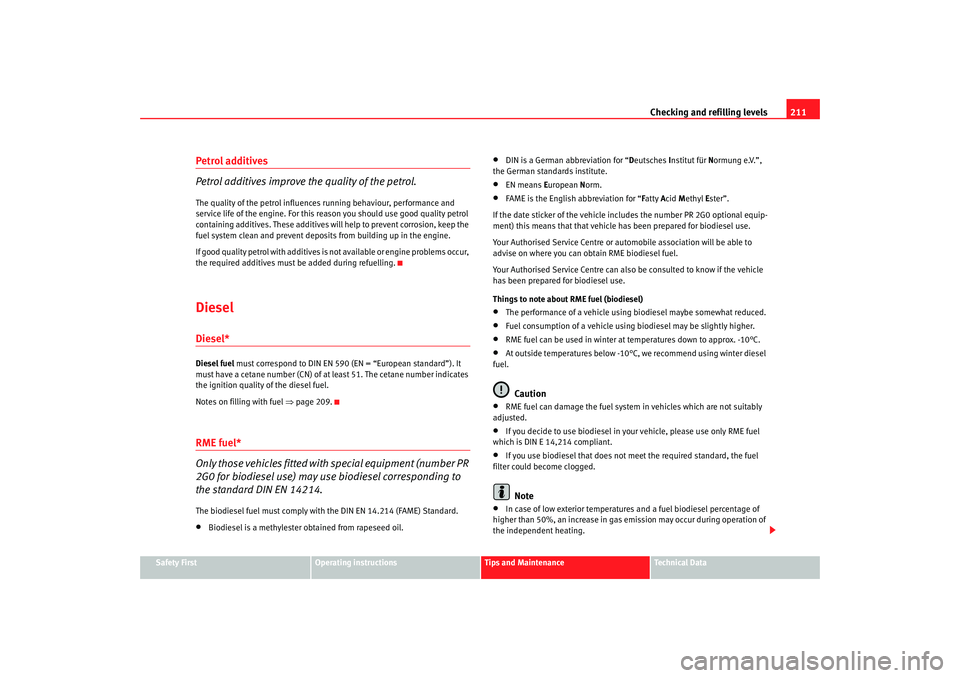 Seat Altea 2008  Owners Manual Checking and refilling levels211
Safety First
Operating instructions
Tips and Maintenance
Te c h n i c a l  D a t a
Petrol additives
Petrol additives improve the quality of the petrol.The quality of t