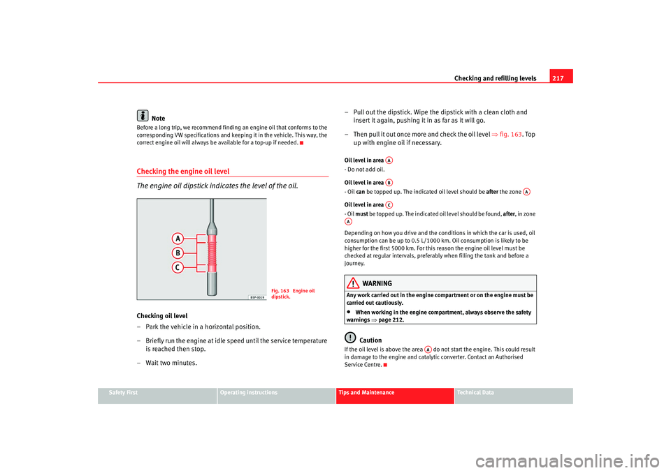 Seat Altea 2008  Owners Manual Checking and refilling levels217
Safety First
Operating instructions
Tips and Maintenance
Te c h n i c a l  D a t a
Note
Before a long trip, we recommend finding an engine oil that conforms to the 
co