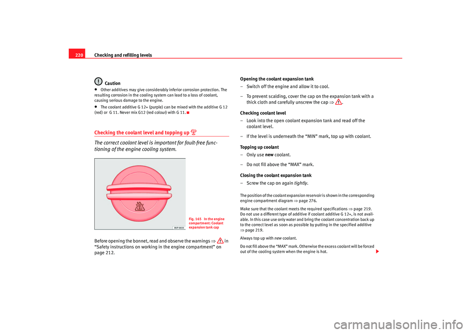 Seat Altea 2008 Owners Manual Checking and refilling levels
220
Caution•
Other additives may give considerably inferior corrosion protection. The
resulting corrosion in the cooling system can lead to a loss of coolant,
causing Seat Altea 2008 Owners Manual Checking and refilling levels
220
Caution•
Other additives may give considerably inferior corrosion protection. The
resulting corrosion in the cooling system can lead to a loss of coolant,
causing