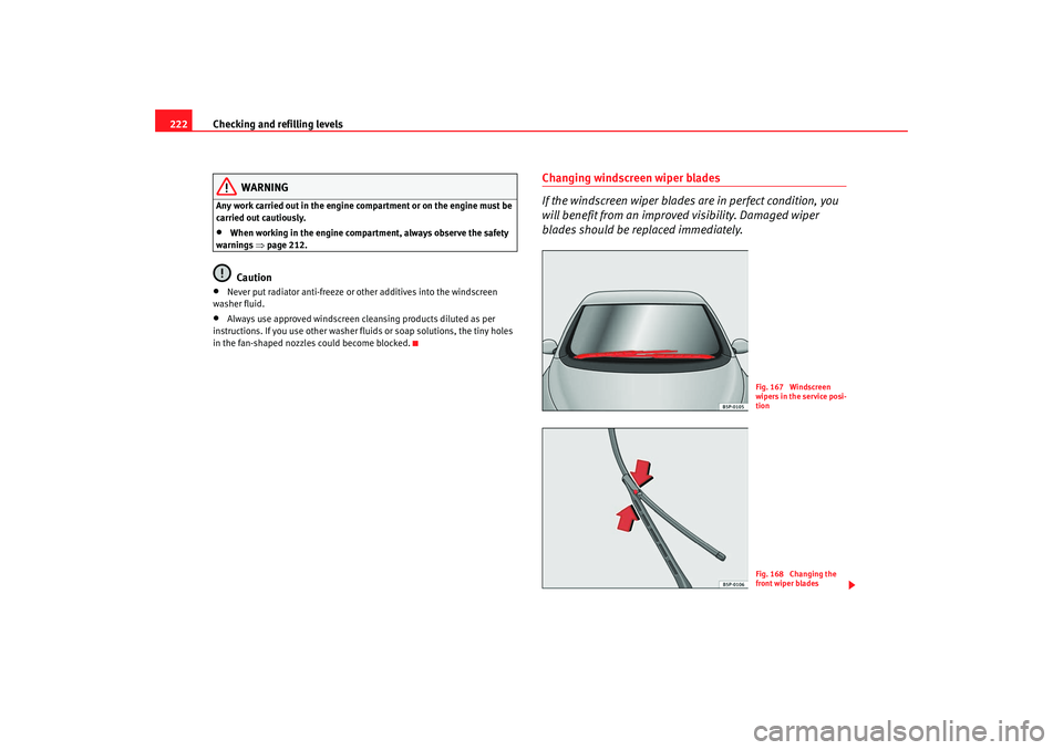 Seat Altea 2008 Owners Manual Checking and refilling levels
222
WARNING
Any work carried out in the engine compartment or on the engine must be
carried out cautiously.•
When working in the engine compartment, always observe the Seat Altea 2008 Owners Manual Checking and refilling levels
222
WARNING
Any work carried out in the engine compartment or on the engine must be
carried out cautiously.•
When working in the engine compartment, always observe the