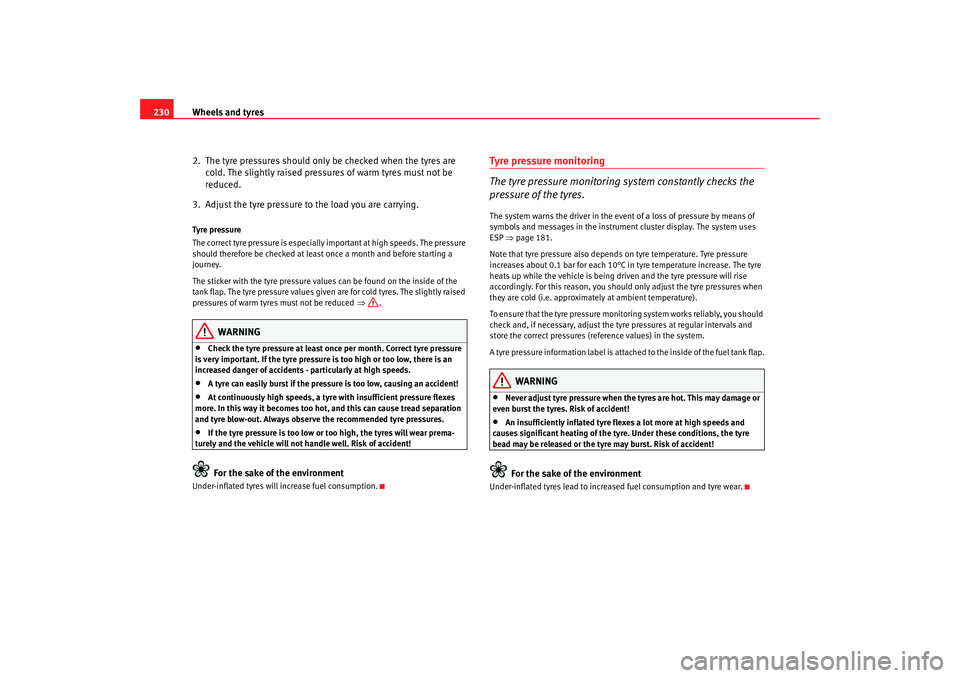 Seat Altea 2008 Owners Manual Wheels and tyres
230
2. The tyre pressures should only be checked when the tyres are cold. The slightly raised pressures of warm tyres must not be
reduced.
3. Adjust the tyre pressure to the load y Seat Altea 2008 Owners Manual Wheels and tyres
230
2. The tyre pressures should only be checked when the tyres are cold. The slightly raised pressures of warm tyres must not be
reduced.
3. Adjust the tyre pressure to the load y