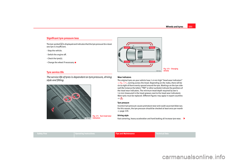 Seat Altea 2008 Owners Manual Wheels and tyres231
Safety First
Operating instructions
Tips and Maintenance
Te c h n i c a l D a t a
Significant tyre pressure lossThe tyre symbol
is displayed and indicates that the tyre press Seat Altea 2008 Owners Manual Wheels and tyres231
Safety First
Operating instructions
Tips and Maintenance
Te c h n i c a l D a t a
Significant tyre pressure lossThe tyre symbol
is displayed and indicates that the tyre press