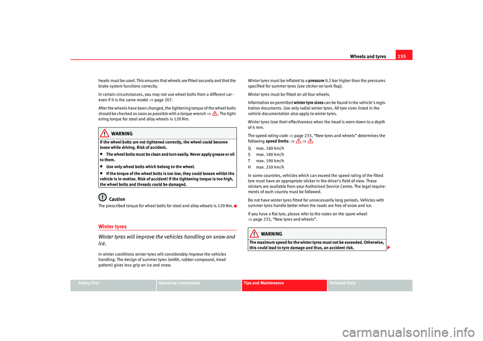 Seat Altea 2008  Owners Manual Wheels and tyres235
Safety First
Operating instructions
Tips and Maintenance
Te c h n i c a l  D a t a
heads must be used. This ensures that wheels are fitted securely and that the 
brake system funct